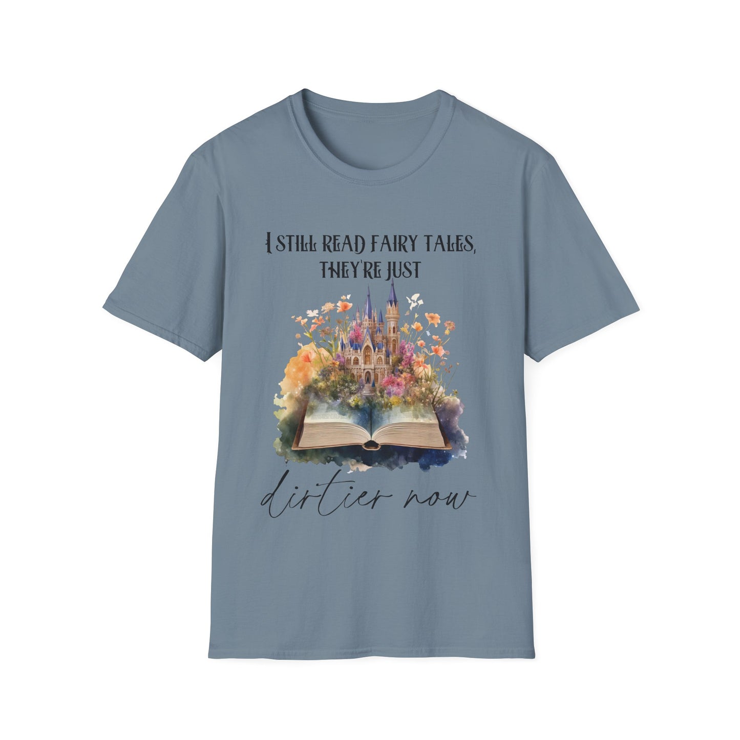 I Still Read Fairy Tales, They're Just Dirtier Now T-Shirt