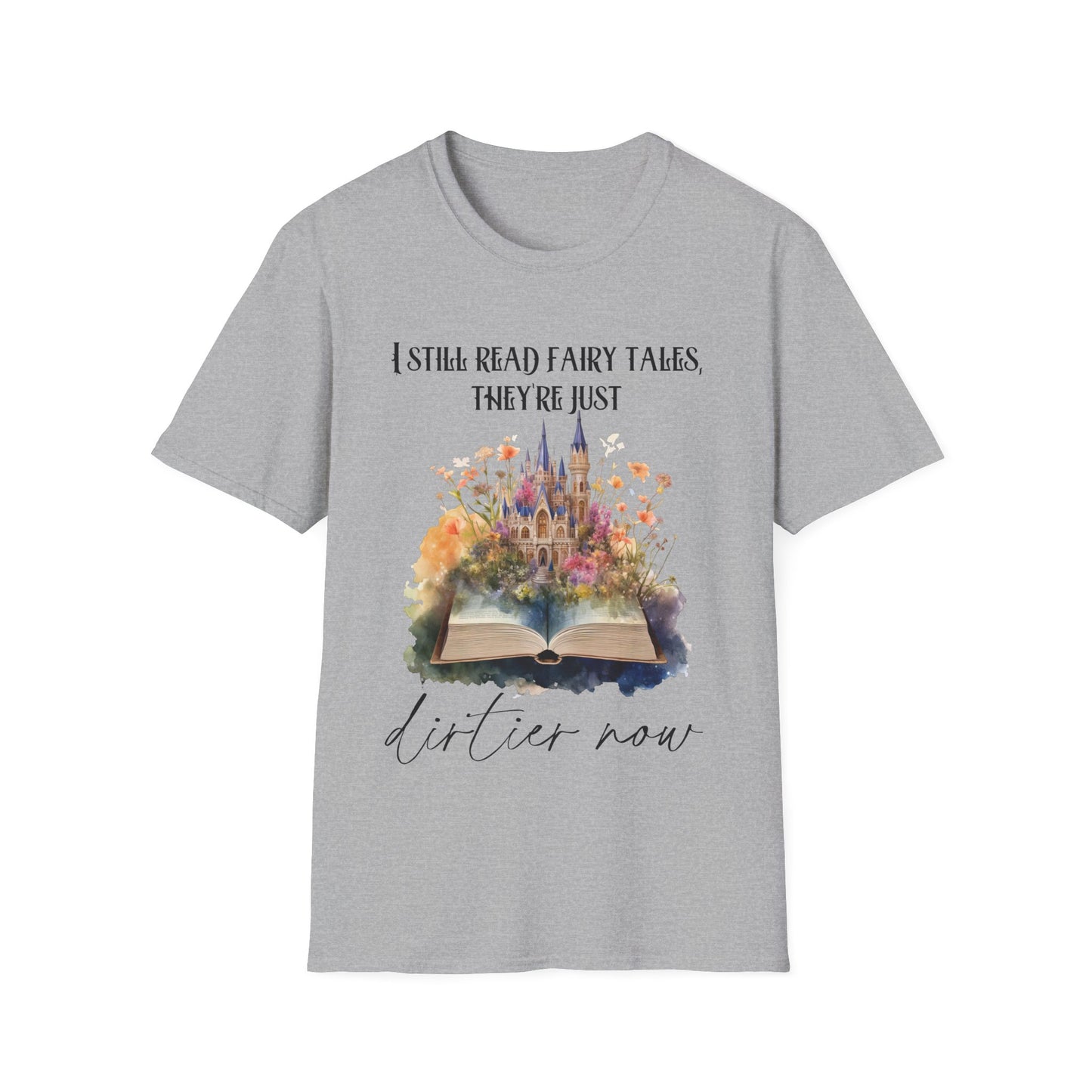 I Still Read Fairy Tales, They're Just Dirtier Now T-Shirt