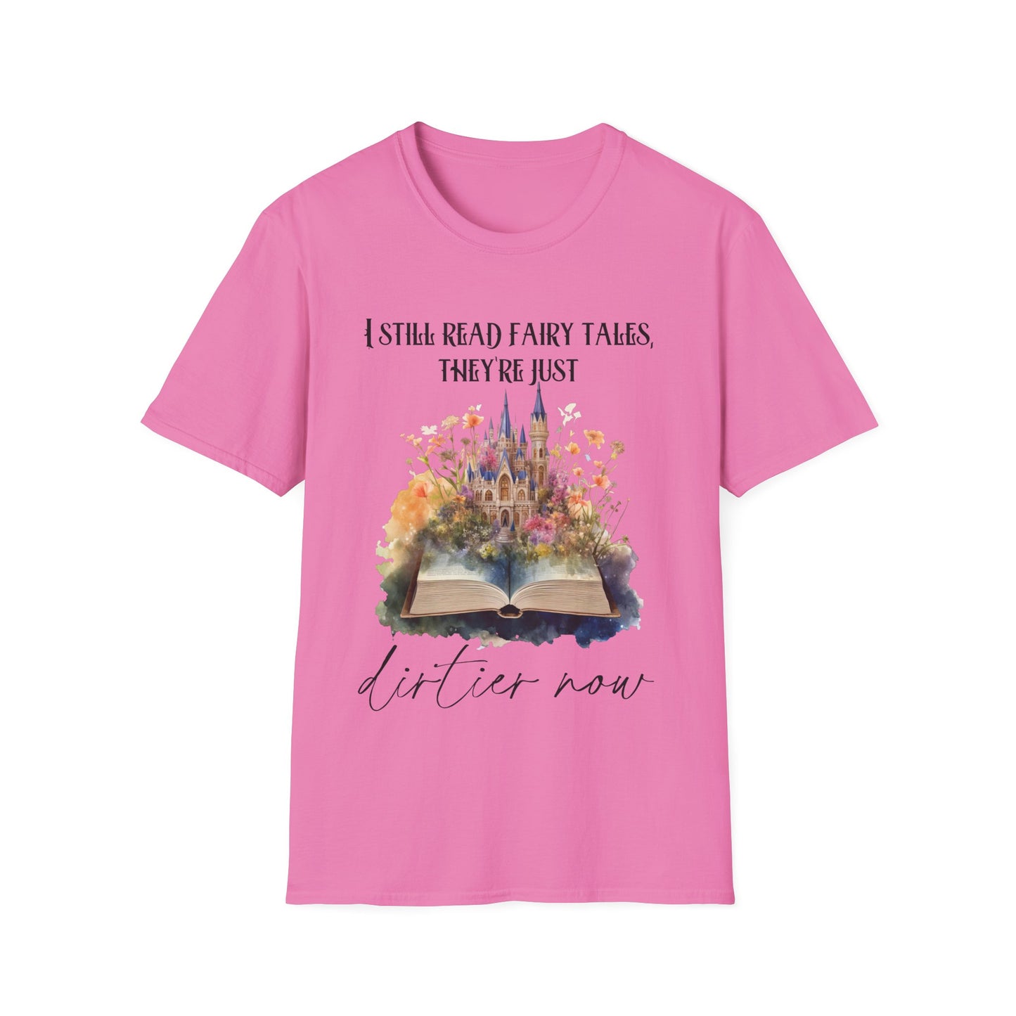 I Still Read Fairy Tales, They're Just Dirtier Now T-Shirt