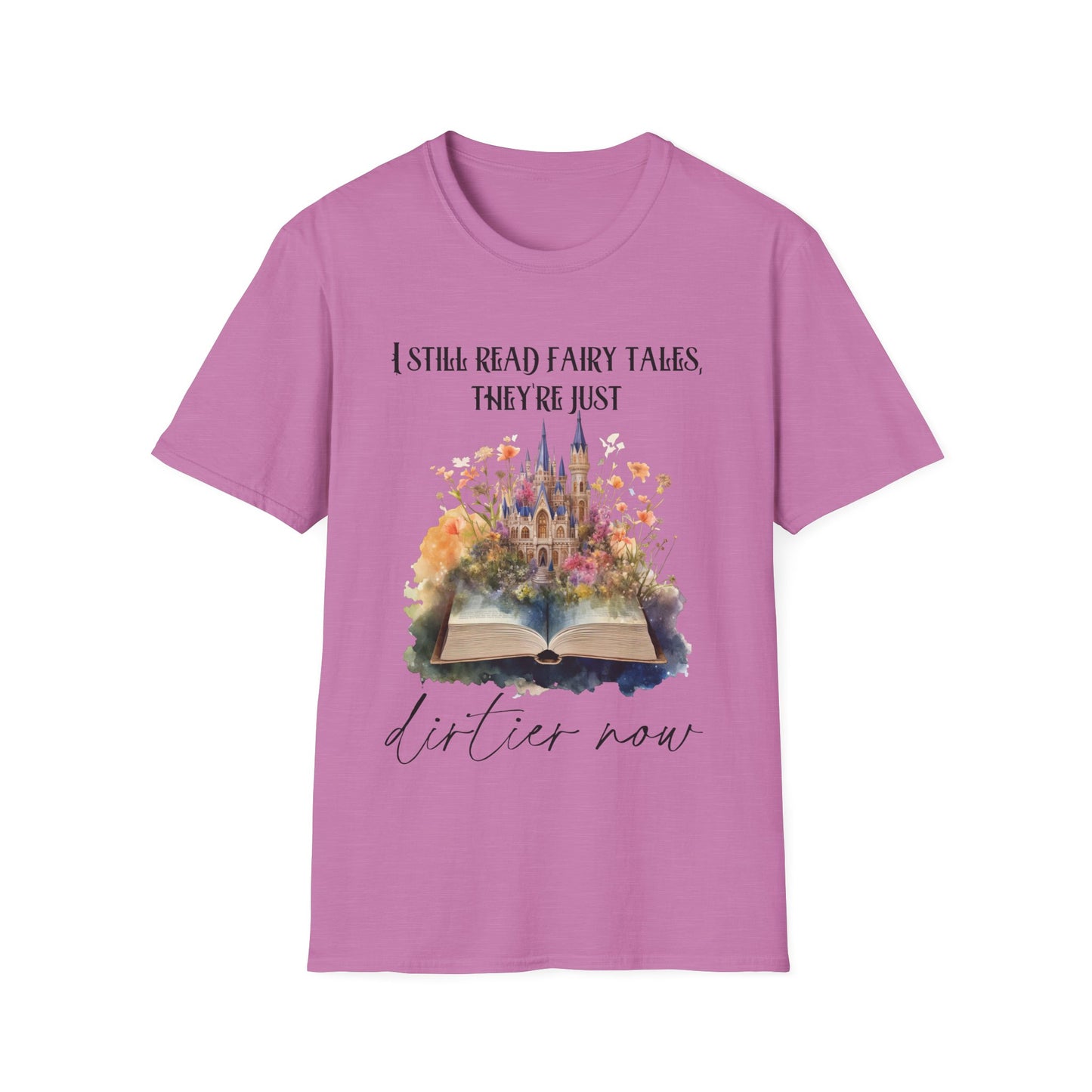 I Still Read Fairy Tales, They're Just Dirtier Now T-Shirt