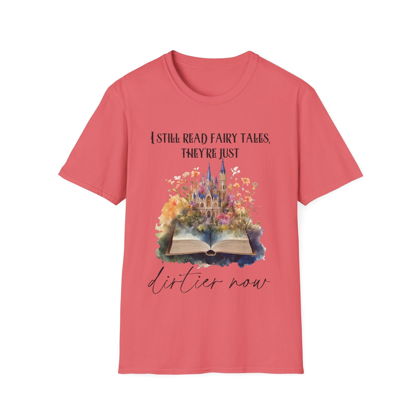 I Still Read Fairy Tales, They're Just Dirtier Now T-Shirt