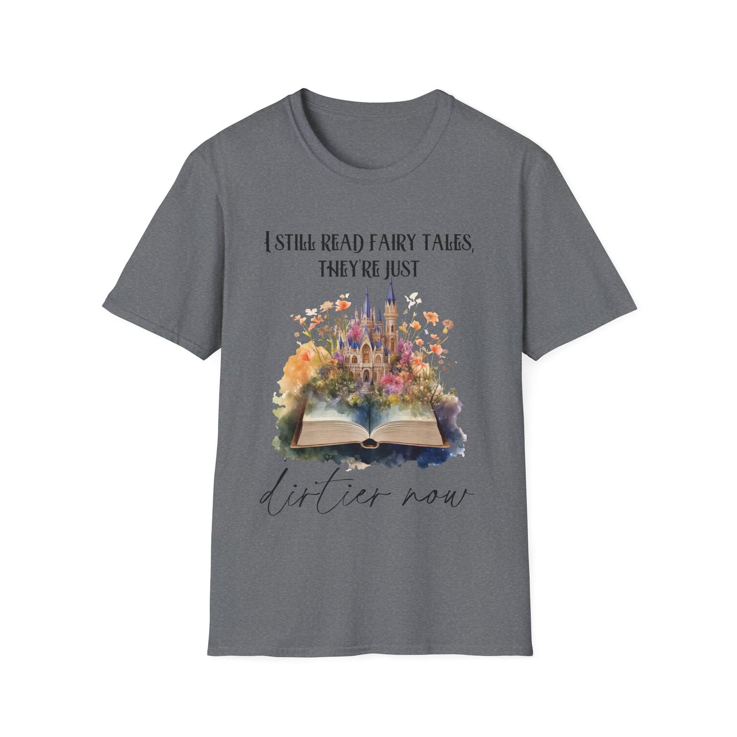 I Still Read Fairy Tales, They're Just Dirtier Now T-Shirt
