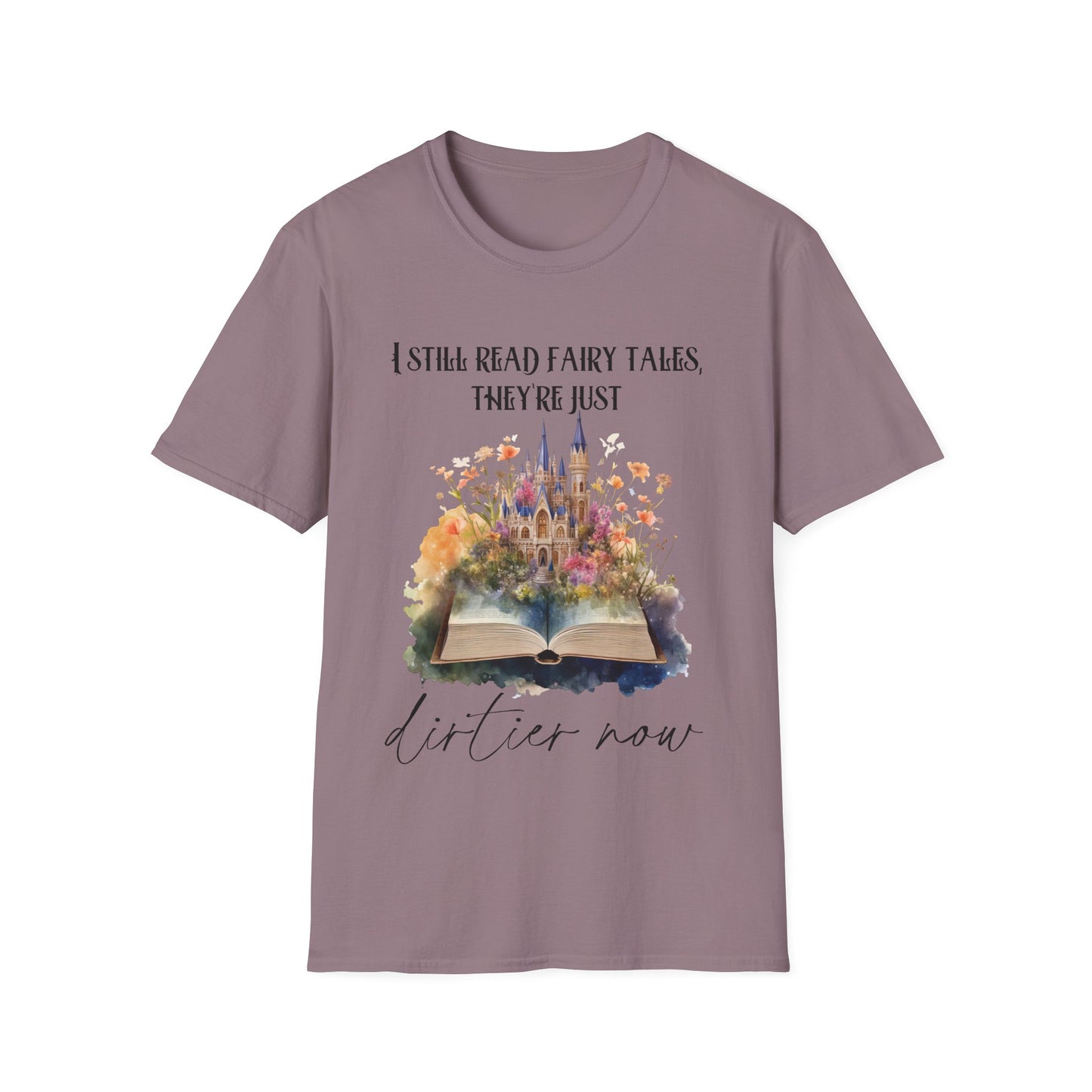 I Still Read Fairy Tales, They're Just Dirtier Now T-Shirt