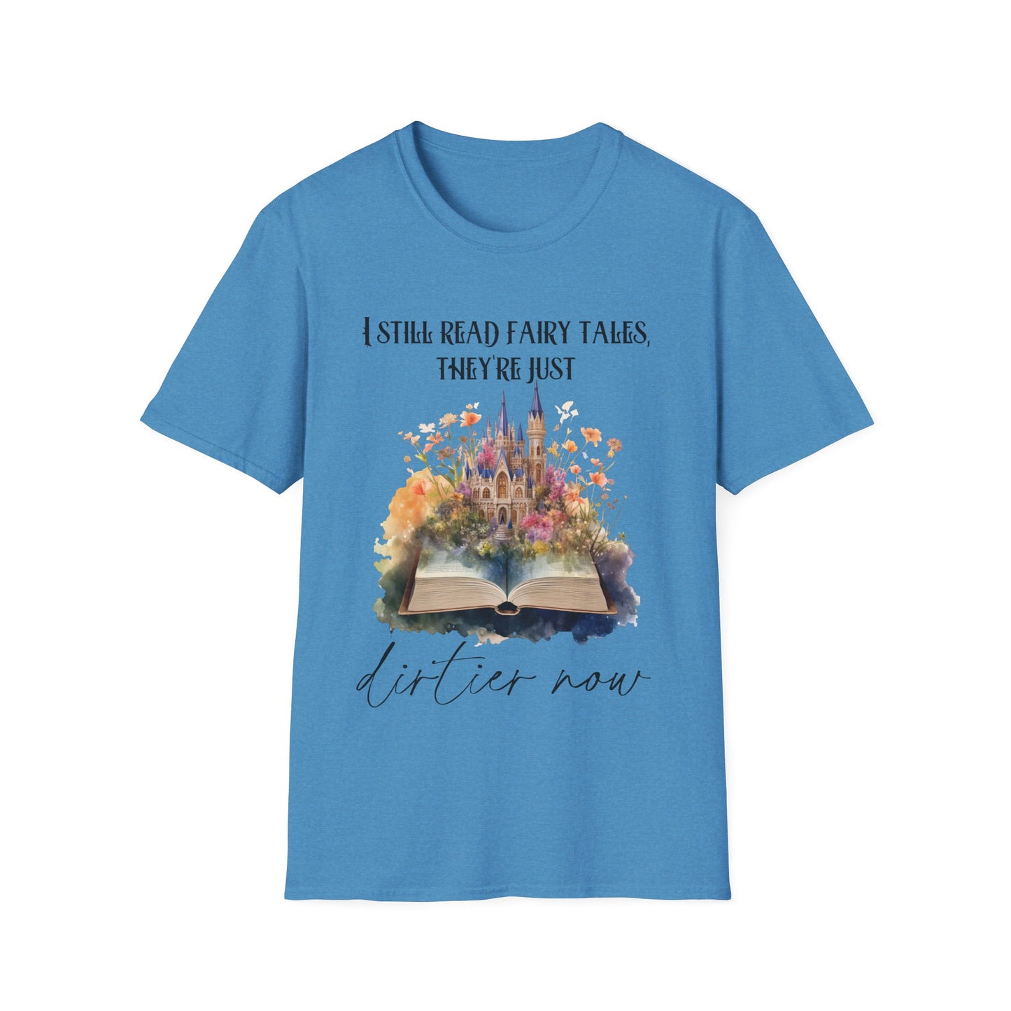 I Still Read Fairy Tales, They're Just Dirtier Now T-Shirt