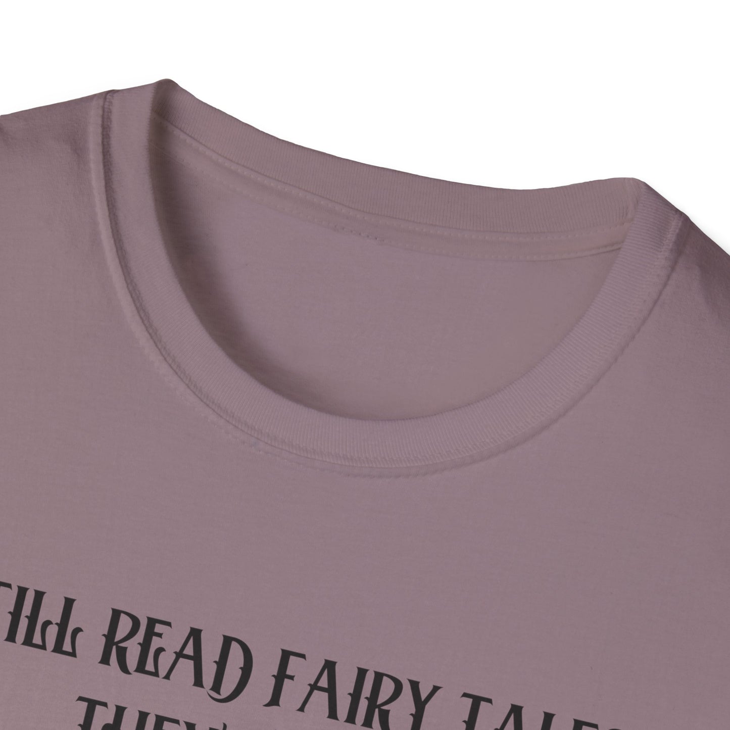 I Still Read Fairy Tales, They're Just Dirtier Now T-Shirt