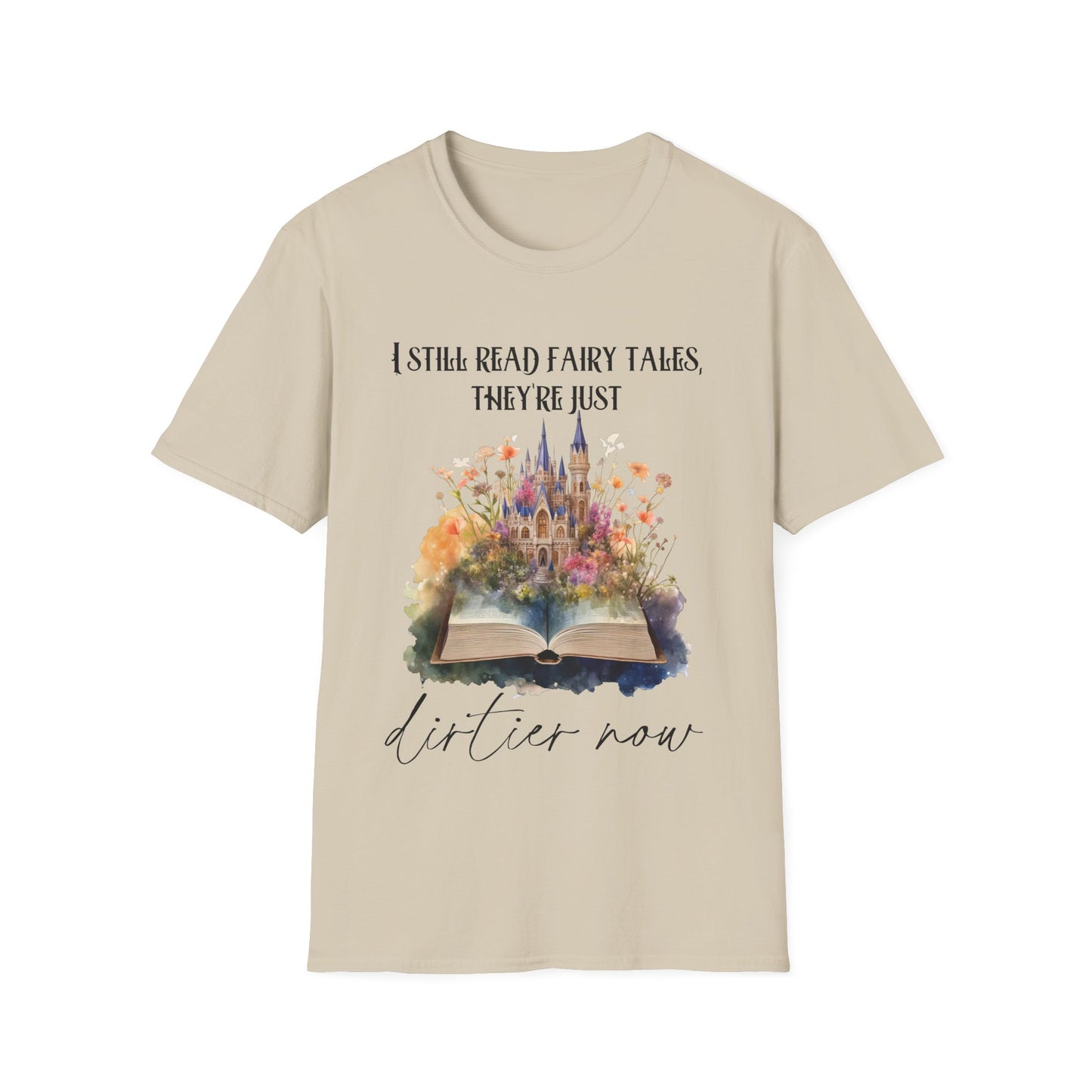 I Still Read Fairy Tales, They're Just Dirtier Now T-Shirt